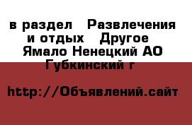  в раздел : Развлечения и отдых » Другое . Ямало-Ненецкий АО,Губкинский г.